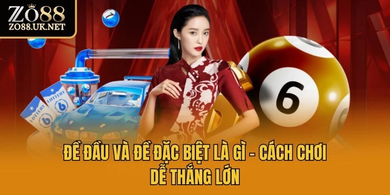 Đề Đầu Và Đề Đặc Biệt Là Gì  – Cách Chơi Dễ Thắng Lớn